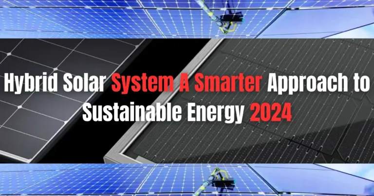 Hybrid Solar System A Smarter Approach to Sustainable Energy 2024