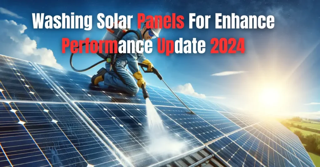 Washing Solar Panels For Enhance Performance Update 2024