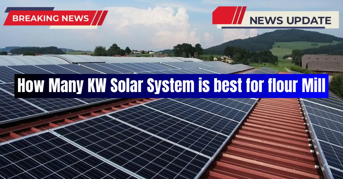 How Many KW Solar System is best for flour Mill 2024?